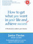 HOW TO GET WHAT YOU WANT IN YOUR LIFE AND ACHIEVE SUCCESS